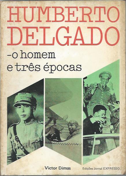 Humberto Delgado – O homem e três épocas